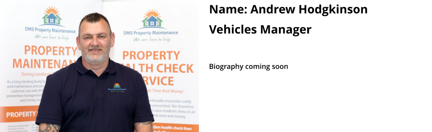 Name: Andrew Hodgkinson Vehicles Manager   Biography coming soon