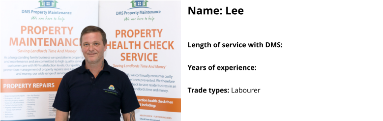 Name: Lee  Length of service with DMS:   Years of experience:   Trade types: Labourer
